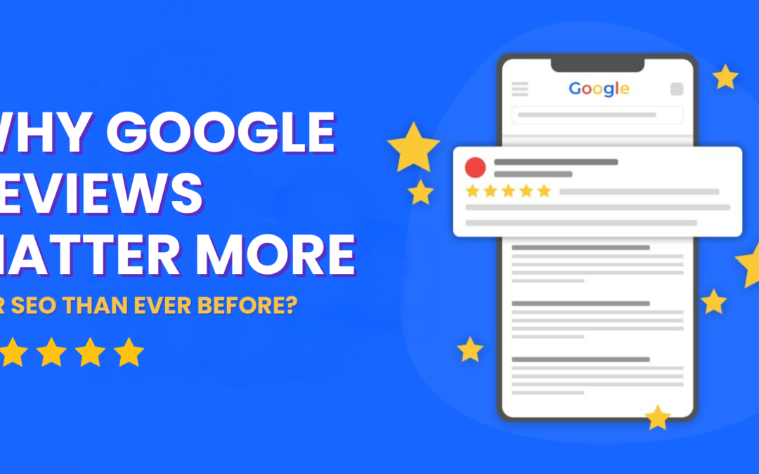 Why Google Reviews Matter More for SEO Than Ever Before?